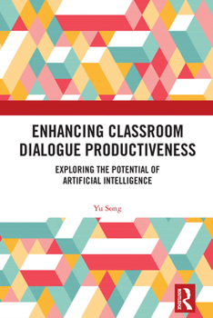 Hardcover Enhancing Classroom Dialogue Productiveness: Exploring the Potential of Artificial Intelligence Book