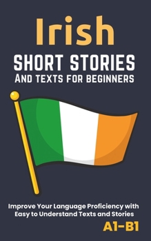 Paperback Irish - Short Stories And Texts for Beginners: Improve Your Language Proficiency with Easy to Understand Texts and Stories - Includes English Translat [Irish] Book