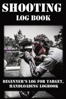 Paperback Shooting Log Book: Beginner's log for Target, Hand loading Logbook, Range Shooting Book, Including Target Log Book