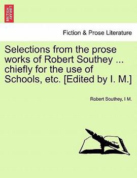 Selections from the prose works of Robert Southey ... chiefly for the use of Schools, etc. [Edited by I. M.]