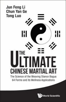 The Ultimate Chinese Martial Art: The Science of the Weaving Stance Baqua: 64 Forms and Its Wellness Applications