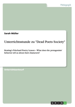 Paperback Unterrichtsstunde zu "Dead Poets Society": Keating's Pritchard Poetry Lesson - What does the protagonists' behavior tell us about their characters? [German] Book