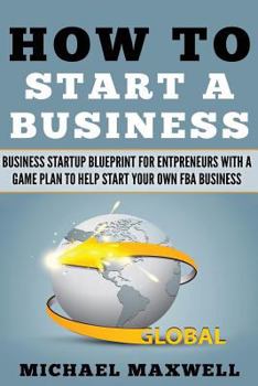 Paperback How to Start a Business: Business Startup Blueprint for Entrepreneurs with a Game Plan to Help Start Your Own Fba Business Book