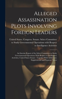 Alleged Assassination Plots Involving Foreign Leaders: An Interim Report of the Select Committee to Study Governmental Operations With Respect to ... Additional, Supplemental and Separate Views