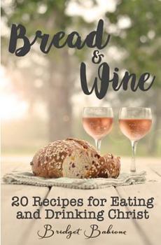 Paperback Bread & Wine: 20 Recipes for Eating and Drinking Christ Book