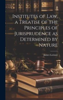 Hardcover Institutes of law, a Treatise of the Principles of Jurisprudence as Determined by Nature Book