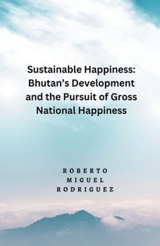 Sustainable Happines: Bhutan's Development and Pursuit of the Gross National Happiness B0CN92K1TP Book Cover