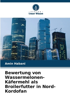 Paperback Bewertung von Wassermelonen-Käfermehl als Broilerfutter in Nord-Kordofan [German] Book