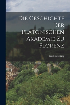 Paperback Die Geschichte Der Platonischen Akademie Zu Florenz [German] Book