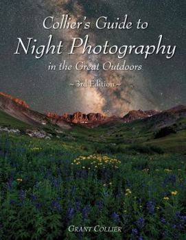 Collier's Guide to Night Photography in the Great Outdoors - 3rd Edition