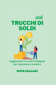 Trucchi Di Soldi: Suggerimenti e trucchi intelligenti per risparmiare e investire