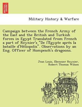 Campaign between the French Army of the East and the British and Turkish forces in Egypt Translated from French a part of Reynier's "De l'Égypte après ... by an Eng. Officer of Hompesch's dragoons.