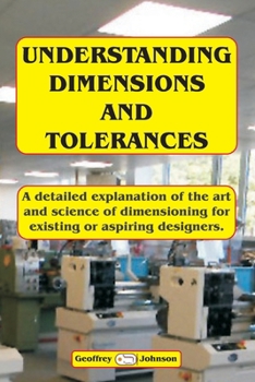 Paperback Understanding Dimensions and Tolerances: A Guide to dimensioning technical drawings for aspiring and existing designers to have a greater understandin Book