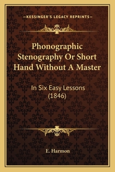 Paperback Phonographic Stenography Or Short Hand Without A Master: In Six Easy Lessons (1846) Book