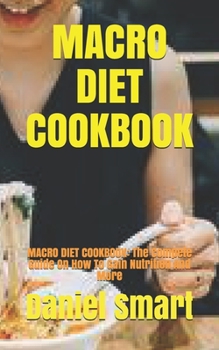 Paperback Macro Diet Cookbook: MACRO DIET COOKBOOK: The Compete Guide On How To Gain Nutrition And More Book