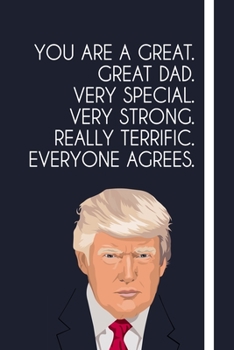 You are a great. great dad. very special. very strong. really terrific. everyone agrees.: Funny Fathers Day Notebook 6x9 Inches 120 Lined Pages, Donal
