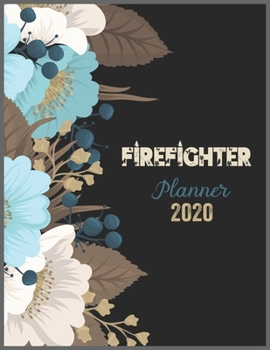 FIREFIGHTER Planner 2020: 2020 Calendar, Daily Weekly Planner with Monthly quick-view/over view with 2020 Planner