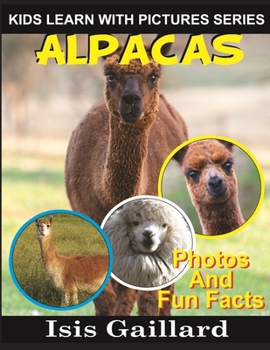 Alpacas: Photos and Fun Facts for Kids - Book #30 of the Kids Learn With Pictures
