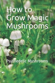 Paperback How to Grow Magic Mushrooms: Psychedelic Mushrooms Book