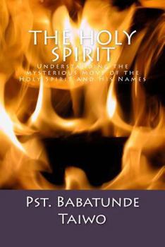 Paperback The Holy Spirit: Understanding the mysterious move of the Holy Spirit and His Names Book