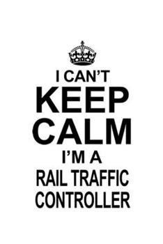 Paperback I Can't Keep Calm I'm A Rail Traffic Controller: Best Rail Traffic Controller Notebook, Journal Gift, Diary, Doodle Gift or Notebook - 6 x 9 Compact S Book