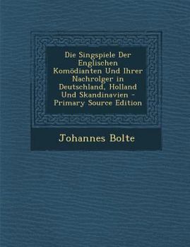 Paperback Die Singspiele Der Englischen Komodianten Und Ihrer Nachrolger in Deutschland, Holland Und Skandinavien - Primary Source Edition [Dutch] Book