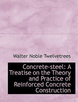 Paperback Concrete Steel: A Treatise on the Theory and Practice of Reinforced Concrete Construction [Large Print] Book