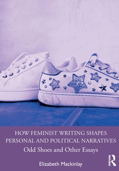 How Feminist Writing Shapes Personal and Political Narratives: Odd Shoes and Other Essays