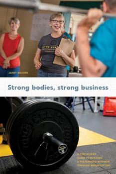 Paperback Strong Bodies, Strong Business: A step-by-step guide to building a sustainable business through weightlifting Book