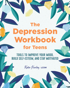 Paperback The Depression Workbook for Teens: Tools to Improve Your Mood, Build Self-Esteem, and Stay Motivated Book