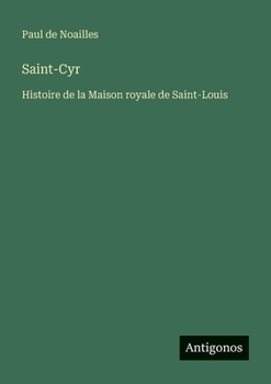 Saint-Cyr: Histoire de la Maison royale de Saint-Louis