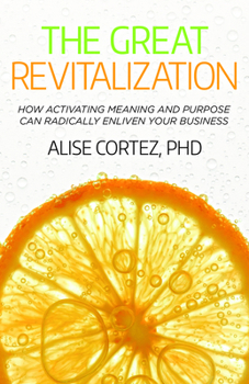 Paperback The Great Revitalization: How Activating Meaning and Purpose Can Radically Enliven Your Business Book