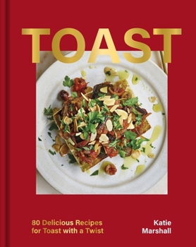Toast: Over 80 recipes from Italian bruschetta to Swedish skagen