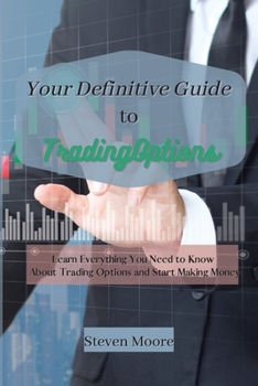 Paperback Your Definitive Guide to Trading Options: Learn Everything You Need to Know About Trading Options and Start Making Money Book