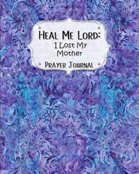 Paperback Heal Me Lord: I Lost My Mother A Prayer Journal 60 days of Guided Prompts and Scriptures Blue & Purple Baroque Book