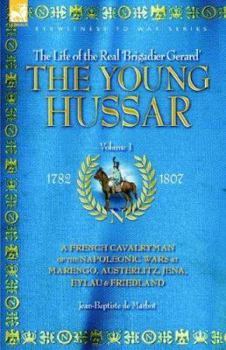Hardcover The Young Hussar - Volume 1 - A French Cavalryman of the Napoleonic Wars at Marengo, Austerlitz, Jena, Eylau & Friedland Book