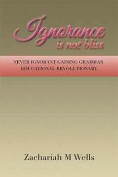 Paperback Ignorance Is Not Bliss: Never Ignorant Gaining Grammar Educational Revolutionary Book