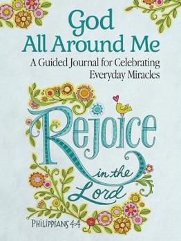 Hardcover God All Around Me: A Guided Journal for Celebrating Everyday Miracles Book