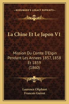 Paperback La Chine Et Le Japon V1: Mission Du Comte D'Elgin Pendant Les Annees 1857, 1858 Et 1859 (1860) [French] Book