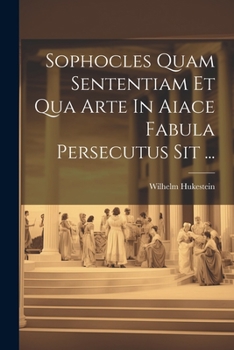 Sophocles Quam Sententiam Et Qua Arte In Aiace Fabula Persecutus Sit ...