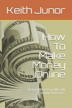 Paperback How To Make Money Online: Doing What You Already Know And Love. Book