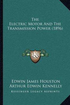 Paperback The Electric Motor And The Transmission Power (1896) Book