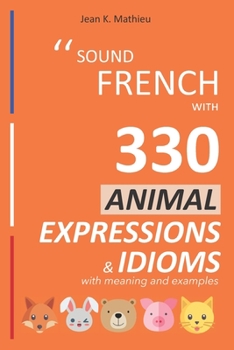 Paperback Sound French with 330 Animal Expressions and Idioms with Meaning and Examples [French] Book