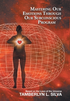 Hardcover Mastering Our Emotions Through Our Subconscious Program: Based on the Laws of the Universe Book