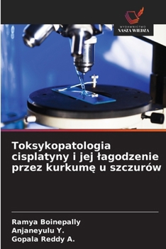 Toksykopatologia cisplatyny i jej lagodzenie przez kurkume u szczurów (Polish Edition)