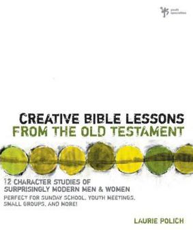 Paperback Creative Bible Lessons from the Old Testament: 12 Character Studies of Surprisingly Modern Men and Women Book