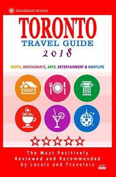Paperback Toronto Travel Guide 2018: Shops, Restaurants, Arts, Entertainment and Nightlife in Toronto, Canada (City Travel Guide 2018) Book