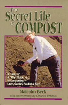 Hardcover The secret life of compost: A "how-to" & "why" guide to composting-- lawn, garden, feedlot, or farm Book