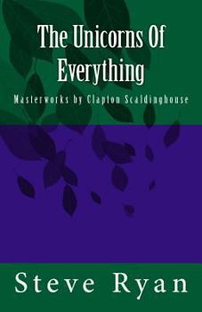 Paperback The Unicorns Of Everything: Masterworks by Clapton Scaldinghouse Book