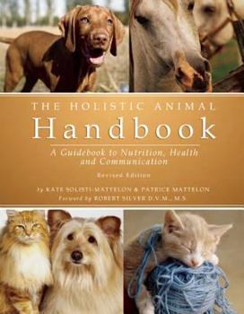 Paperback The Holistic Animal Handbook: A Guidebook to Nutrition, Health and Communication Book